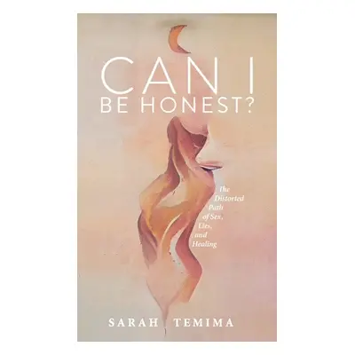 "Can I Be Honest?: The Distorted Path of Sex, Lies, and Healing" - "" ("Temima Sarah")