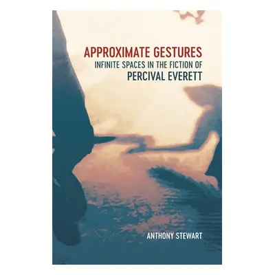 "Approximate Gestures: Infinite Spaces in the Fiction of Percival Everett" - "" ("Stewart Anthon