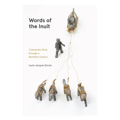 "Words of the Inuit: A Semantic Stroll Through a Northern Culture" - "" ("Dorais Louis-Jacques")