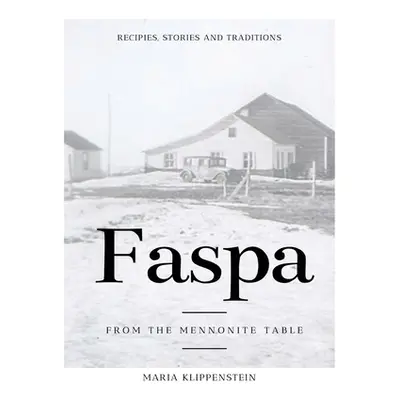 "Faspa: Recipes, Stories, and Traditions. from the Mennonite Table" - "" ("Klippenstein Maria")