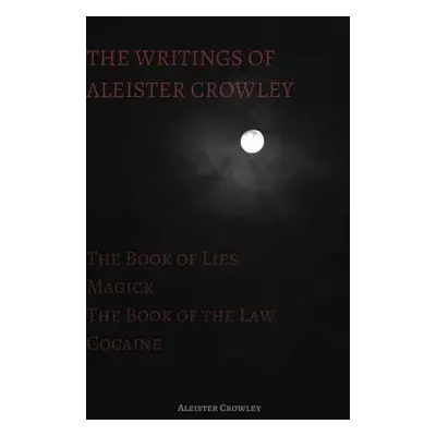 "The Writings of Aleister Crowley: The Book of Lies, The Book of the Law, Magick and Cocaine" - 