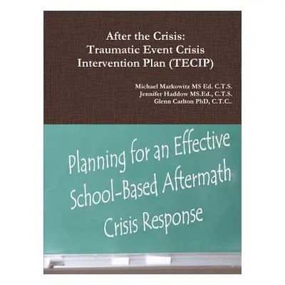 "After the Crisis: Traumatic Event Crisis Intervention Plan (TECIP)" - "" ("Haddow MS Ed C. T. S