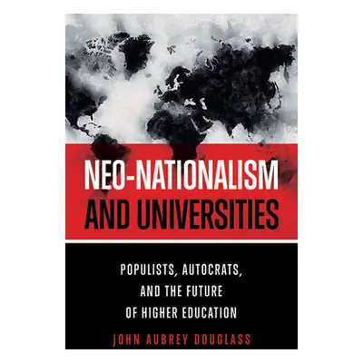 "Neo-Nationalism and Universities: Populists, Autocrats, and the Future of Higher Education" - "