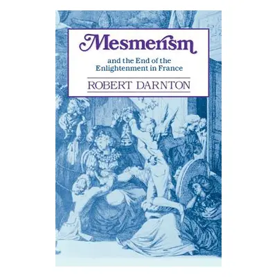 "Mesmerism and the End of the Enlightenment in France" - "" ("Darnton Robert")