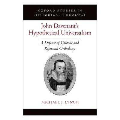 "John Davenant's Hypothetical Universalism: A Defense of Catholic and Reformed Orthodoxy" - "" (