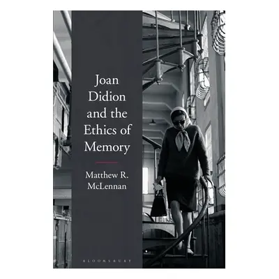 "Joan Didion and the Ethics of Memory" - "" ("McLennan Matthew R.")