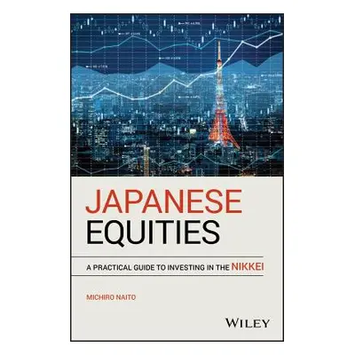 "Japanese Equities: A Practical Guide to Investing in the Nikkei" - "" ("Naito Michiro")