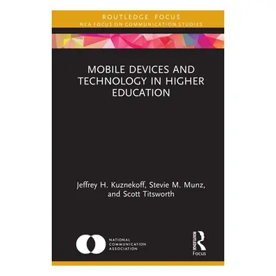 "Mobile Devices and Technology in Higher Education" - "" ("Kuznekoff Jeffrey H.")