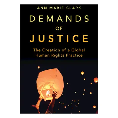 "Demands of Justice: The Creation of a Global Human Rights Practice" - "" ("Clark Ann Marie")