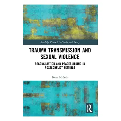 "Trauma Transmission and Sexual Violence: Reconciliation and Peacebuilding in Post Conflict Sett