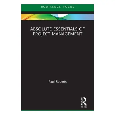 "Absolute Essentials of Project Management" - "" ("Roberts Paul")