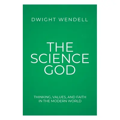 "The Science God: Thinking, Values, and Faith in the Modern World" - "" ("Wendell Dwight")