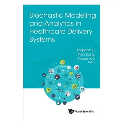 "Stochastic Modeling and Analytics in Healthcare Delivery Systems" - "" ("Li Jingshan")