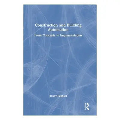 "Construction and Building Automation: From Concepts to Implementation" - "" ("Raphael Benny")