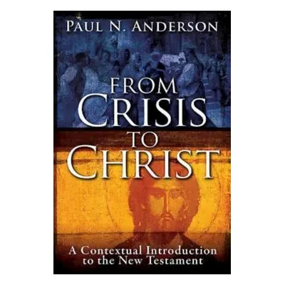 "From Crisis to Christ: A Contextual Introduction to the New Testament" - "" ("Anderson Paul N."