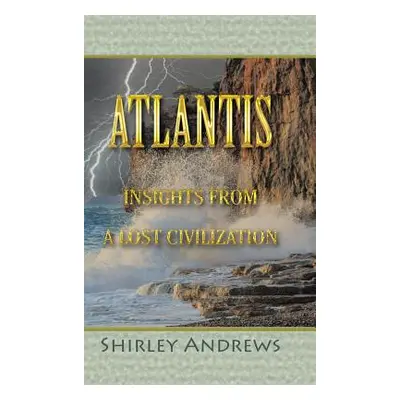 "Atlantis: Insights from a Lost Civilization" - "" ("Andrews Shirley")