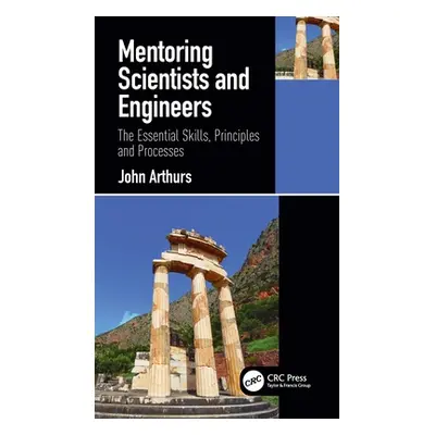 "Mentoring Scientists and Engineers: The Essential Skills, Principles and Processes" - "" ("Arth