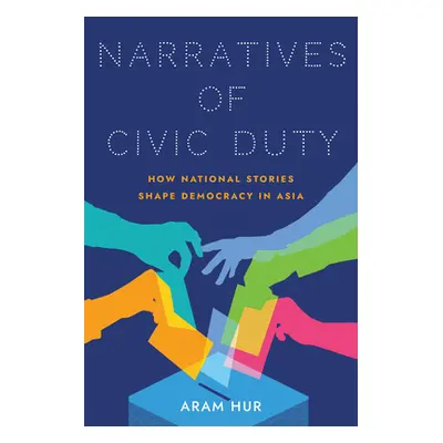 "Narratives of Civic Duty: How National Stories Shape Democracy in Asia" - "" ("Hur Aram")