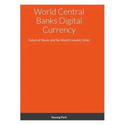 "World Central Banks Digital Currency: Future of Money and the World Economic Order" - "" ("Park