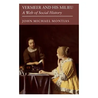 "Vermeer and His Milieu: A Web of Social History" - "" ("Montias John Michael")