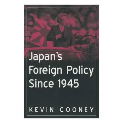 "Japan's Foreign Policy Since 1945" - "" ("Cooney Kevin J.")