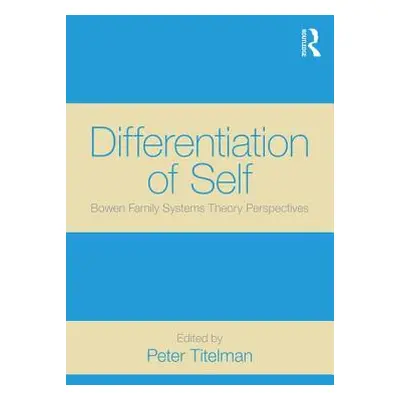 "Differentiation of Self: Bowen Family Systems Theory Perspectives" - "" ("Titelman Peter")