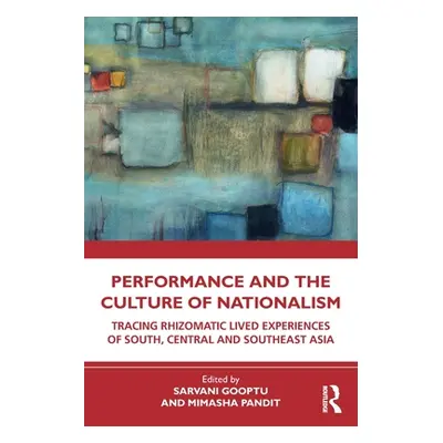 "Performance and the Culture of Nationalism: Tracing Rhizomatic Lived Experiences of South, Cent