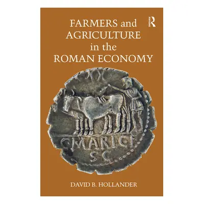 "Farmers and Agriculture in the Roman Economy" - "" ("Hollander David B.")