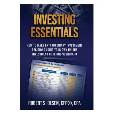 "Investing Essentials: How To Make Extraordinary Investment Decisions Using Your Own Unique Inve