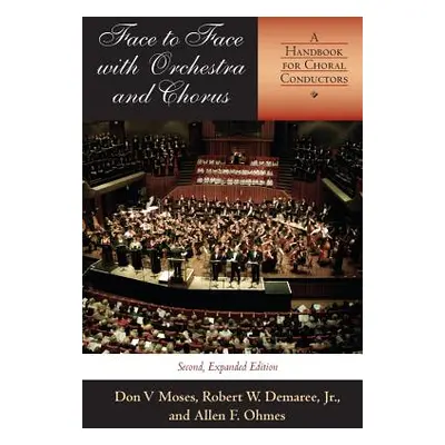 "Face to Face with Orchestra and Chorus, Second, Expanded Edition: A Handbook for Choral Conduct