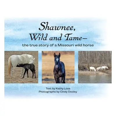 "Shawnee, Wild and Tame: The True Story of a Missouri Wild Horse" - "" ("Love Kathy")