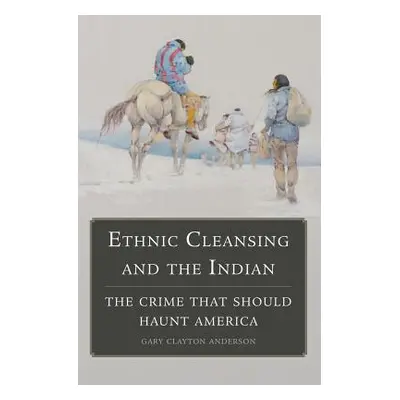 "Ethnic Cleansing and the Indian: The Crime That Should Haunt America" - "" ("Anderson Gary Clay