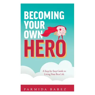 "Becoming Your Own Hero: A Step-by-Step Guide to Living Your Best Life" - "" ("Barez Parmida")