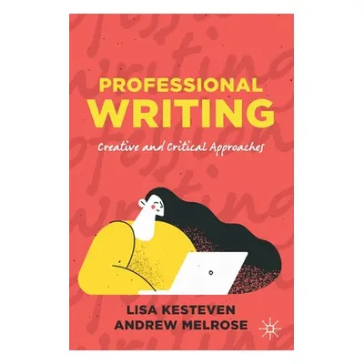 "Professional Writing: Creative and Critical Approaches" - "" ("Kesteven Lisa")