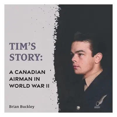 "Tim's Story: A Canadian Airman in World War II" - "" ("Buckley Brian")