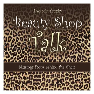 "Beauty Shop Talk: Musings from Behind the Chair" - "" ("Trosky Rhonda")