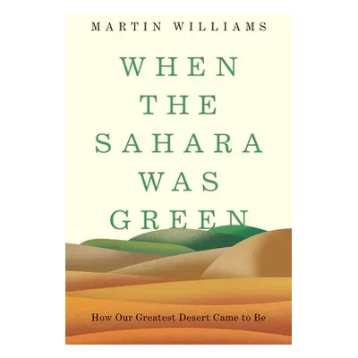 "When the Sahara Was Green: How Our Greatest Desert Came to Be" - "" ("Williams Martin")