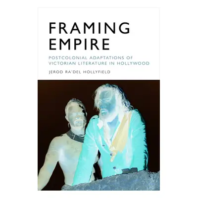 "Framing Empire: Postcolonial Adaptations of Victorian Literature in Hollywood" - "" ("Hollyfiel