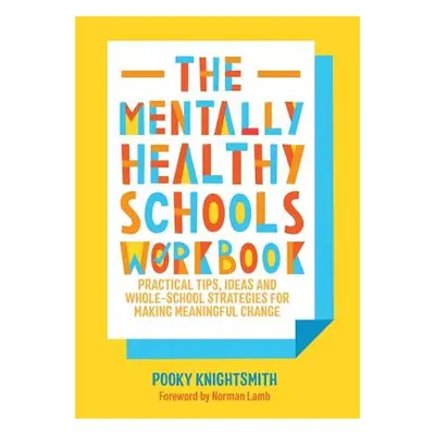 "The Mentally Healthy Schools Workbook: Practical Tips, Ideas, Action Plans and Worksheets for M