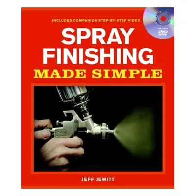 "Spray Finishing Made Simple: A Book and Step-By-Step Companion DVD [With DVD]" - "" ("Jewitt Je