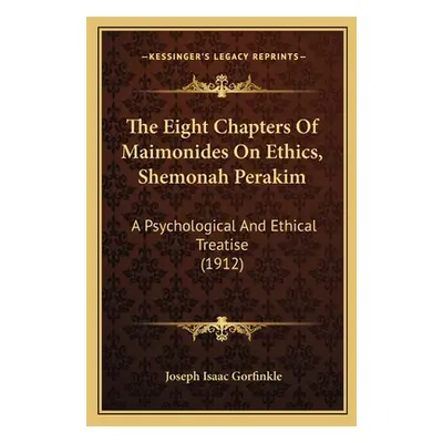 "The Eight Chapters Of Maimonides On Ethics, Shemonah Perakim: A Psychological And Ethical Treat