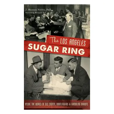 "The Los Angeles Sugar Ring: Inside the World of Old Money, Bootleggers & Gambling Barons" - "" 