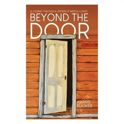 "Beyond the Door: A Journey Through a Lifetime of Mental Illness" - "" ("Tucker Harris")