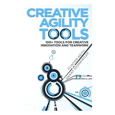 "Creative Agility Tools: 100+ Tools for Creative Innovation and Teamwork" - "" ("Shonkwiler Gran