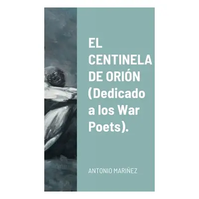 "EL CENTINELA DE ORIN (Dedicado a los War Poets)." - "" ("Mariez Dominguez Antonio")