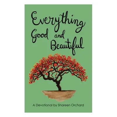 "Everything Good and Beautiful: A Devotional" - "" ("Orchard Shareen")