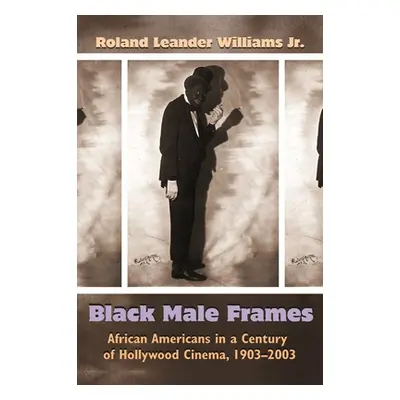 "Black Male Frames: African Americans in a Century of Hollywood Cinema, 1903-2003" - "" ("Willia