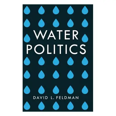 "Water Politics: Governing Our Most Precious Resource" - "" ("Feldman David L.")