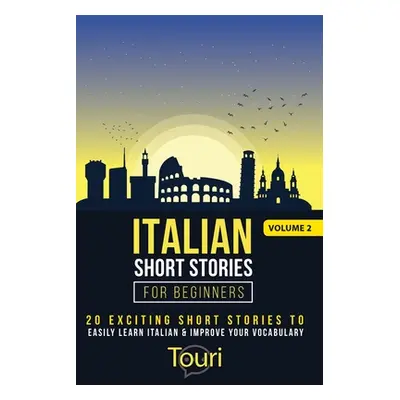 "Italian Short Stories for Beginners: 20 Exciting Short Stories to Easily Learn Italian & Improv