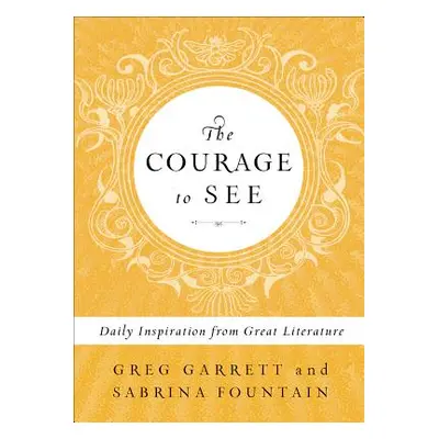 "The Courage to See: Daily Inspiration from Great Literature" - "" ("Garrett Greg")